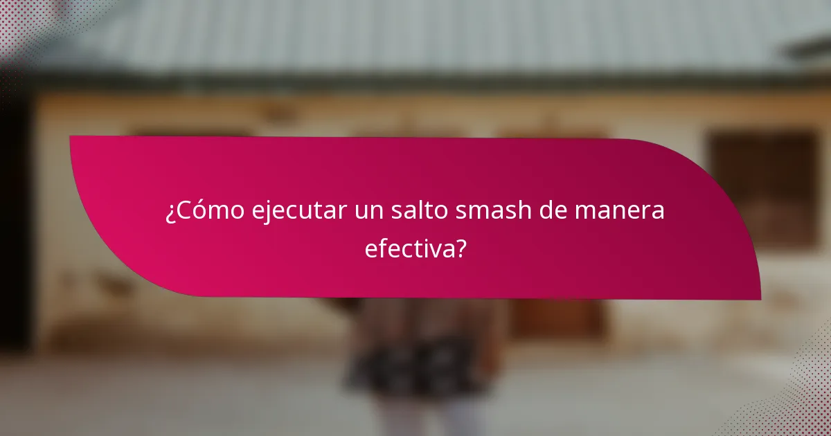¿Cómo ejecutar un salto smash de manera efectiva?