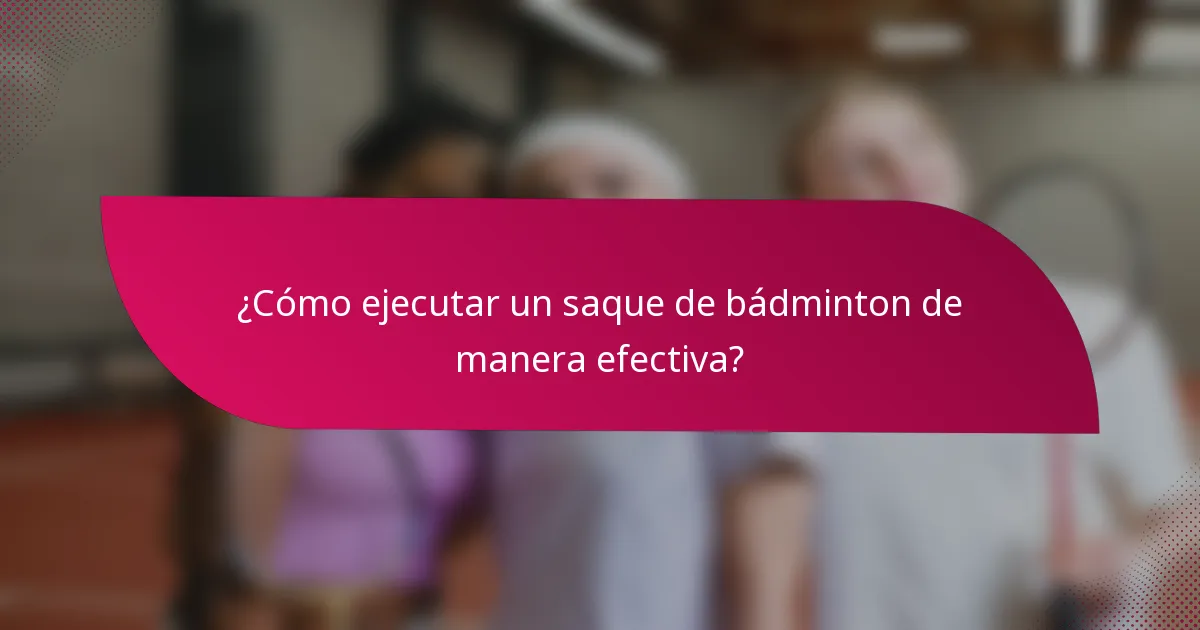 ¿Cómo ejecutar un saque de bádminton de manera efectiva?