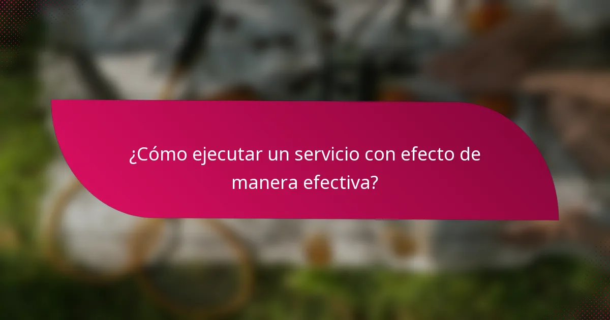 ¿Cómo ejecutar un servicio con efecto de manera efectiva?