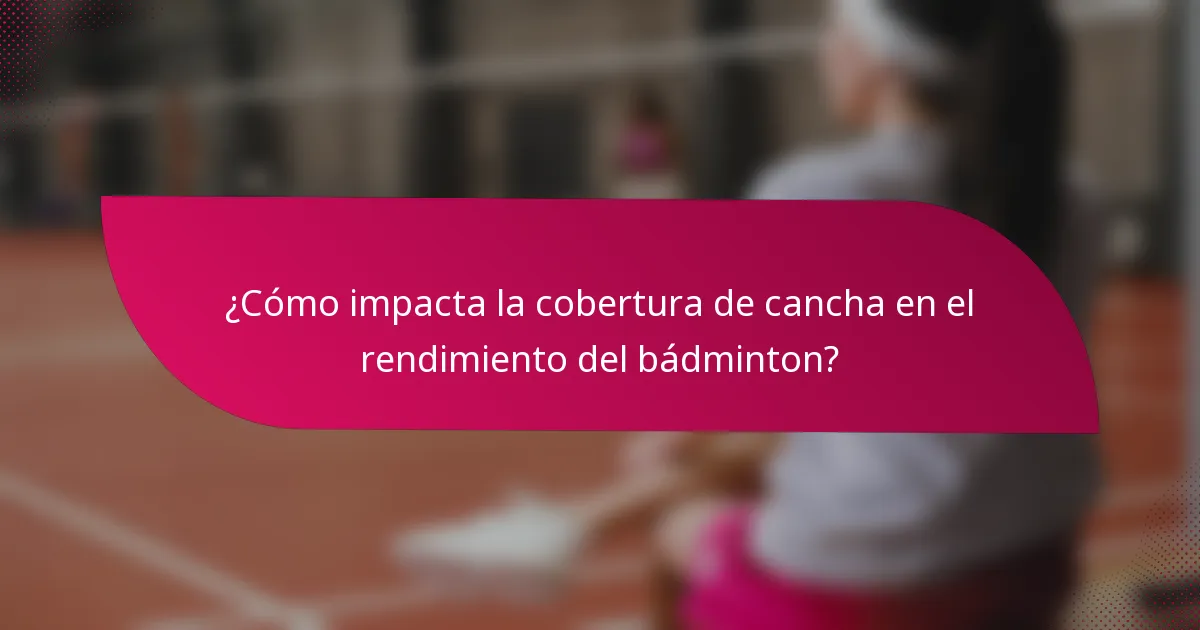 ¿Cómo impacta la cobertura de cancha en el rendimiento del bádminton?