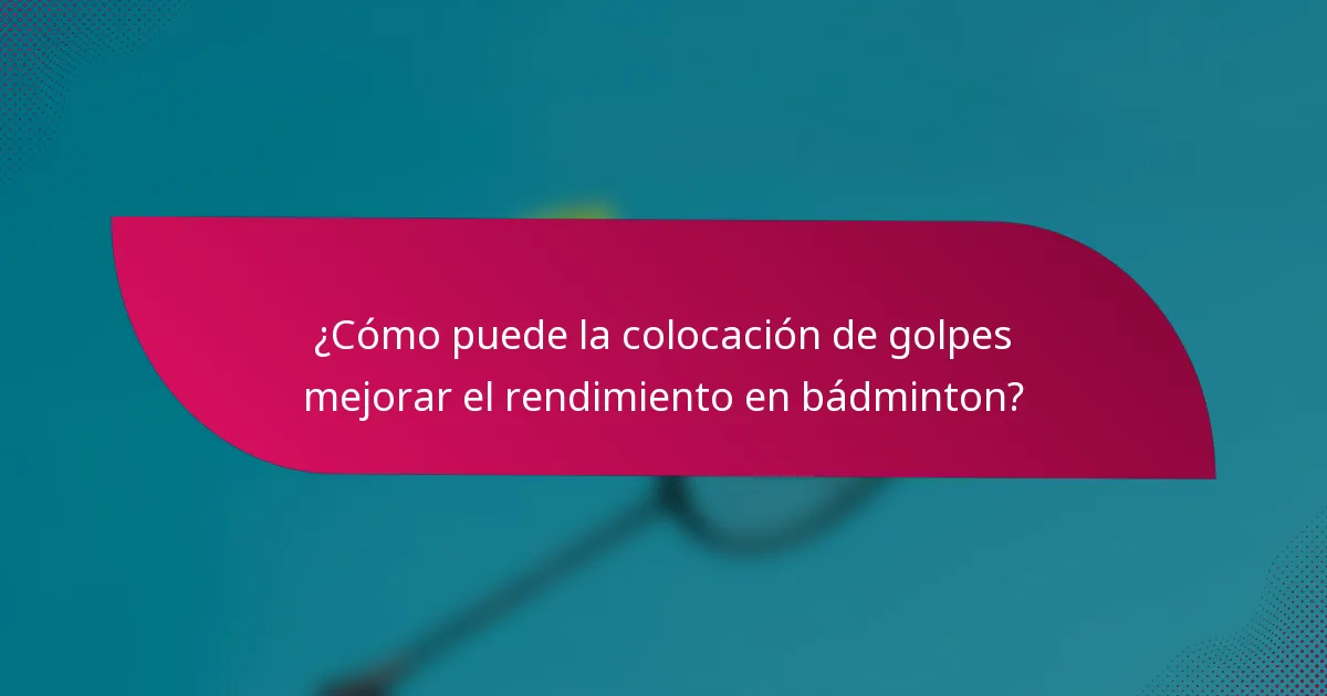 ¿Cómo puede la colocación de golpes mejorar el rendimiento en bádminton?