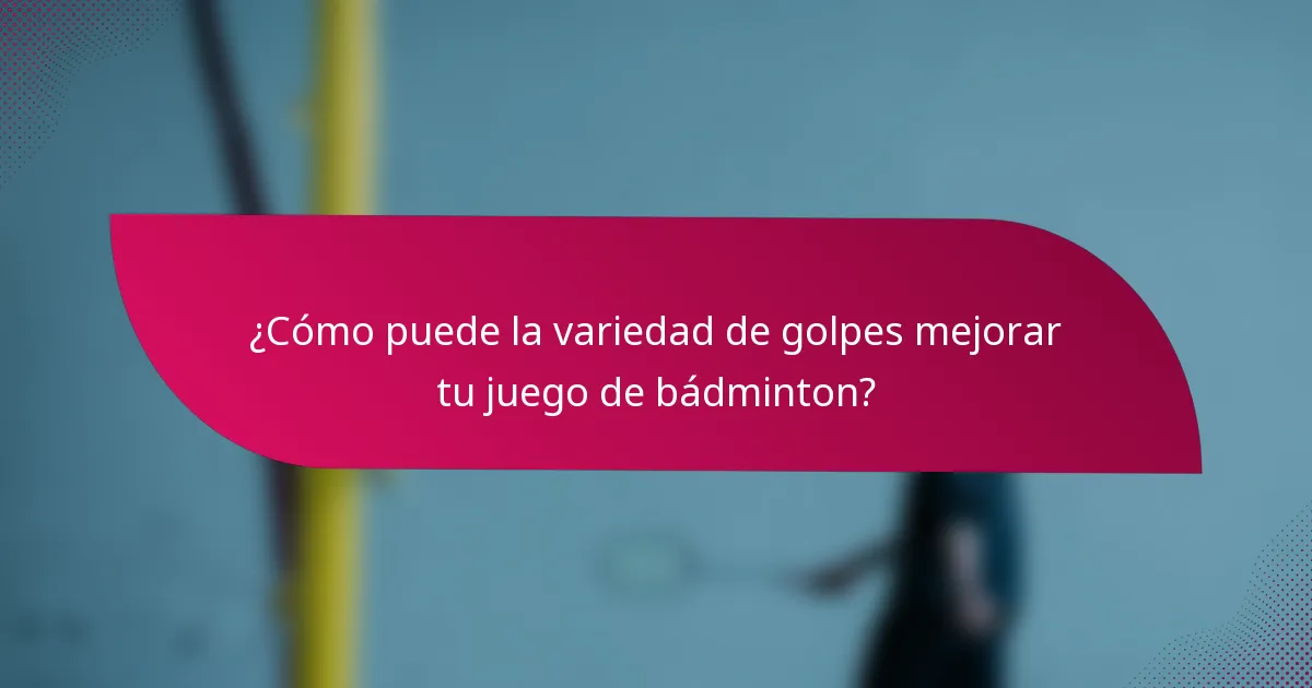 ¿Cómo puede la variedad de golpes mejorar tu juego de bádminton?