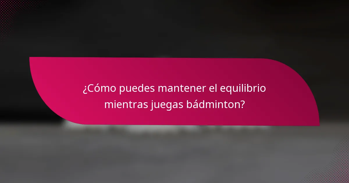 ¿Cómo puedes mantener el equilibrio mientras juegas bádminton?