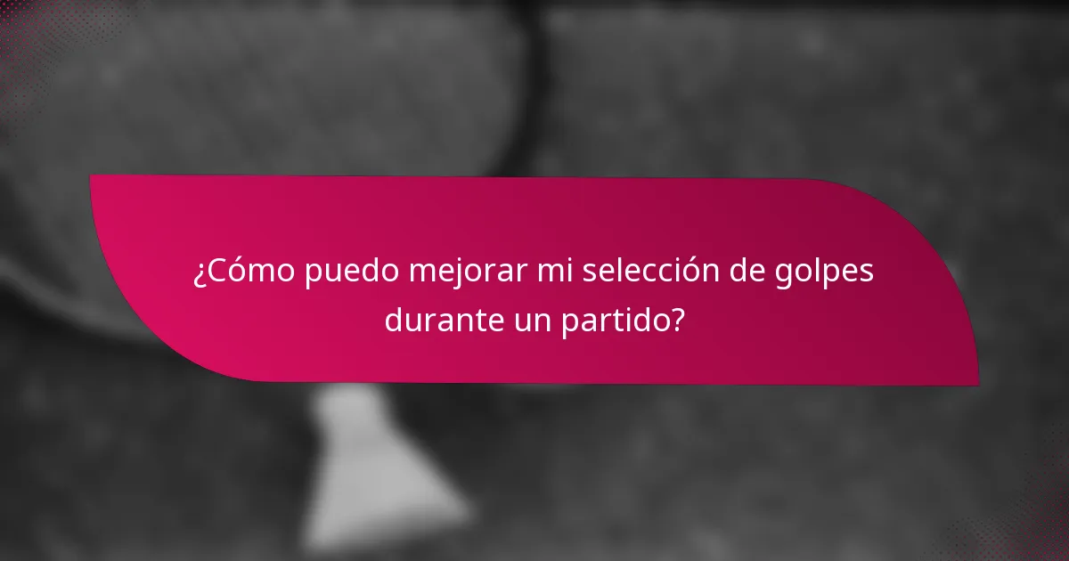 ¿Cómo puedo mejorar mi selección de golpes durante un partido?