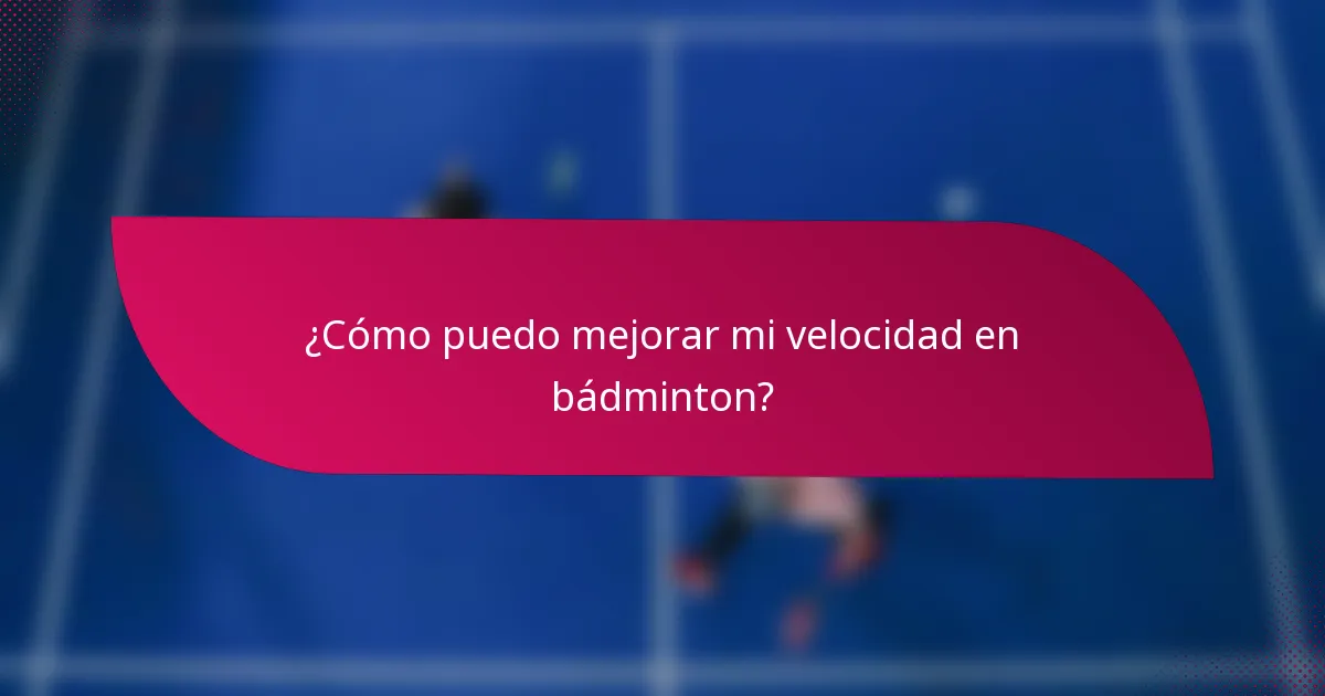 ¿Cómo puedo mejorar mi velocidad en bádminton?