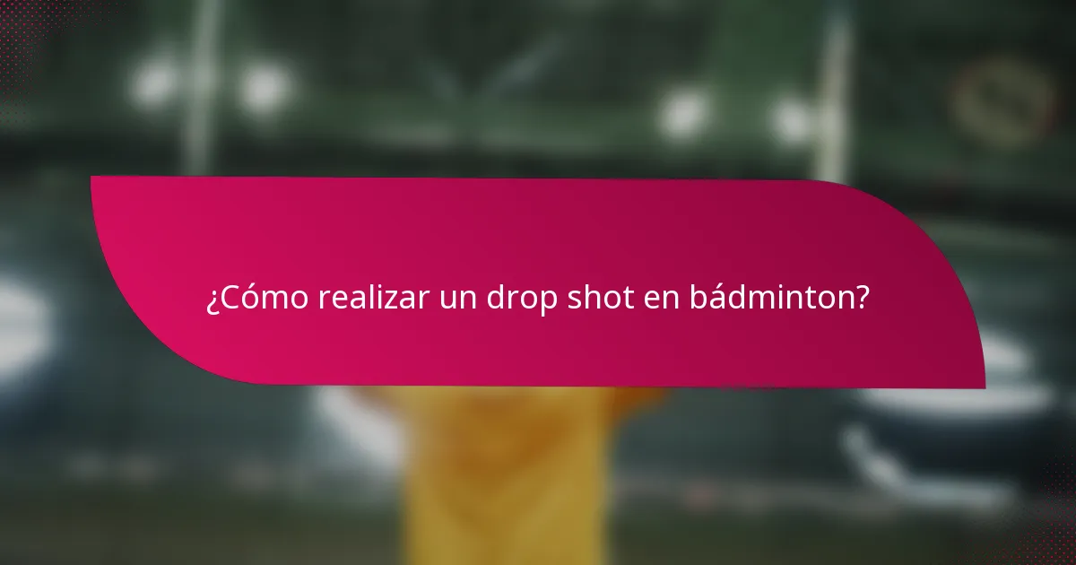 ¿Cómo realizar un drop shot en bádminton?