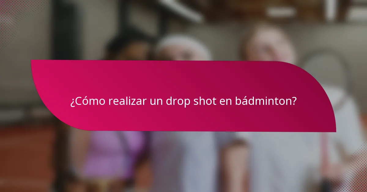 ¿Cómo realizar un drop shot en bádminton?