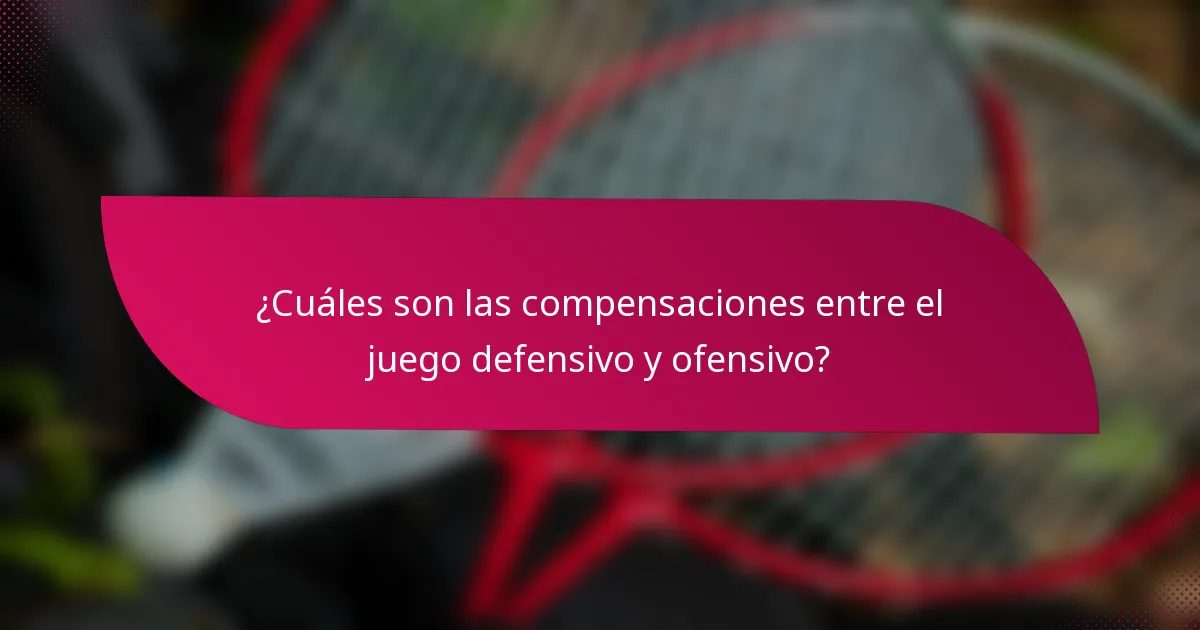 ¿Cuáles son las compensaciones entre el juego defensivo y ofensivo?
