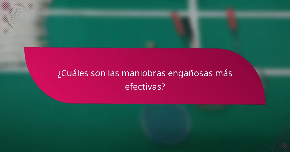 ¿Cuáles son las maniobras engañosas más efectivas?