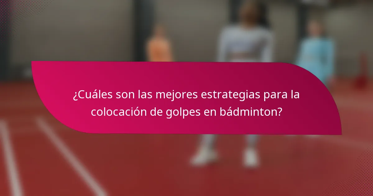 ¿Cuáles son las mejores estrategias para la colocación de golpes en bádminton?