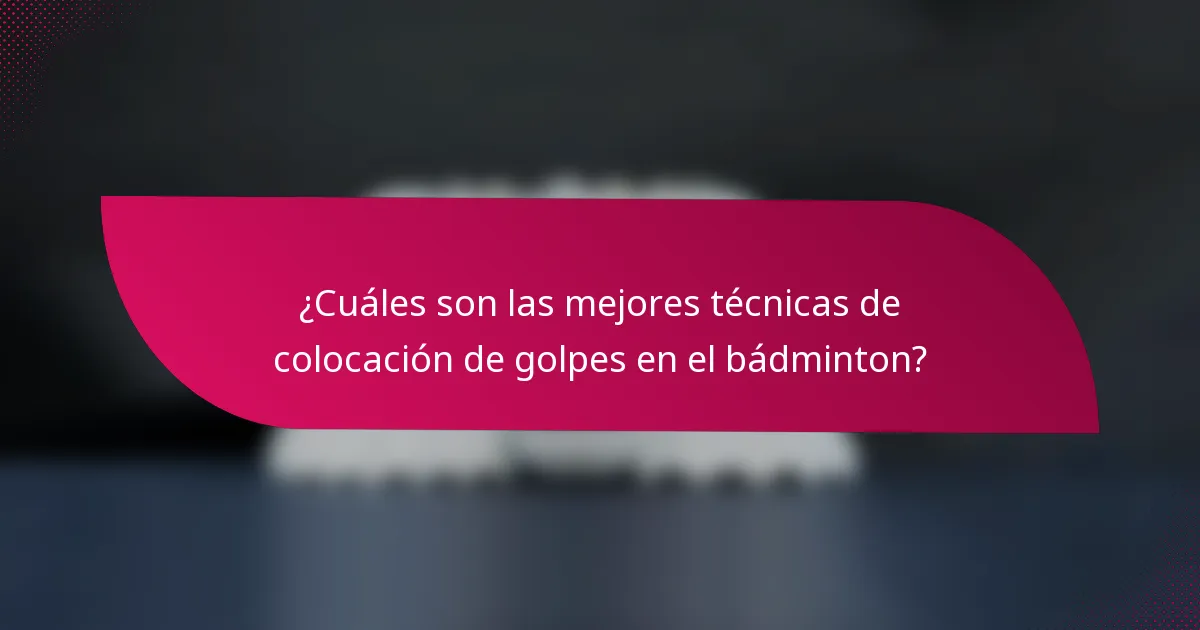 ¿Cuáles son las mejores técnicas de colocación de golpes en el bádminton?