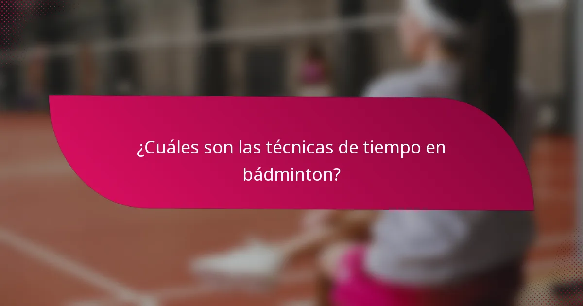 ¿Cuáles son las técnicas de tiempo en bádminton?
