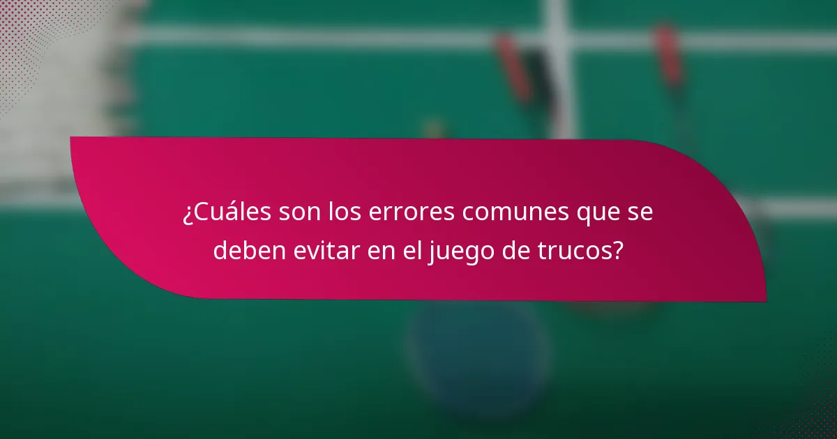¿Cuáles son los errores comunes que se deben evitar en el juego de trucos?