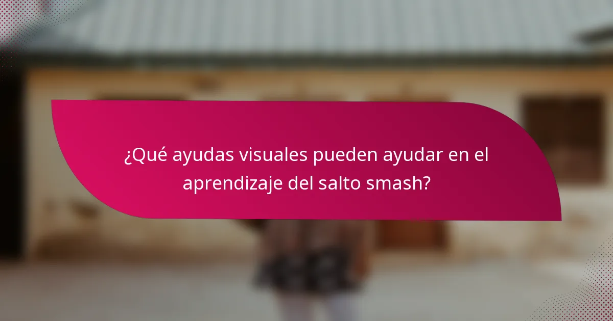 ¿Qué ayudas visuales pueden ayudar en el aprendizaje del salto smash?