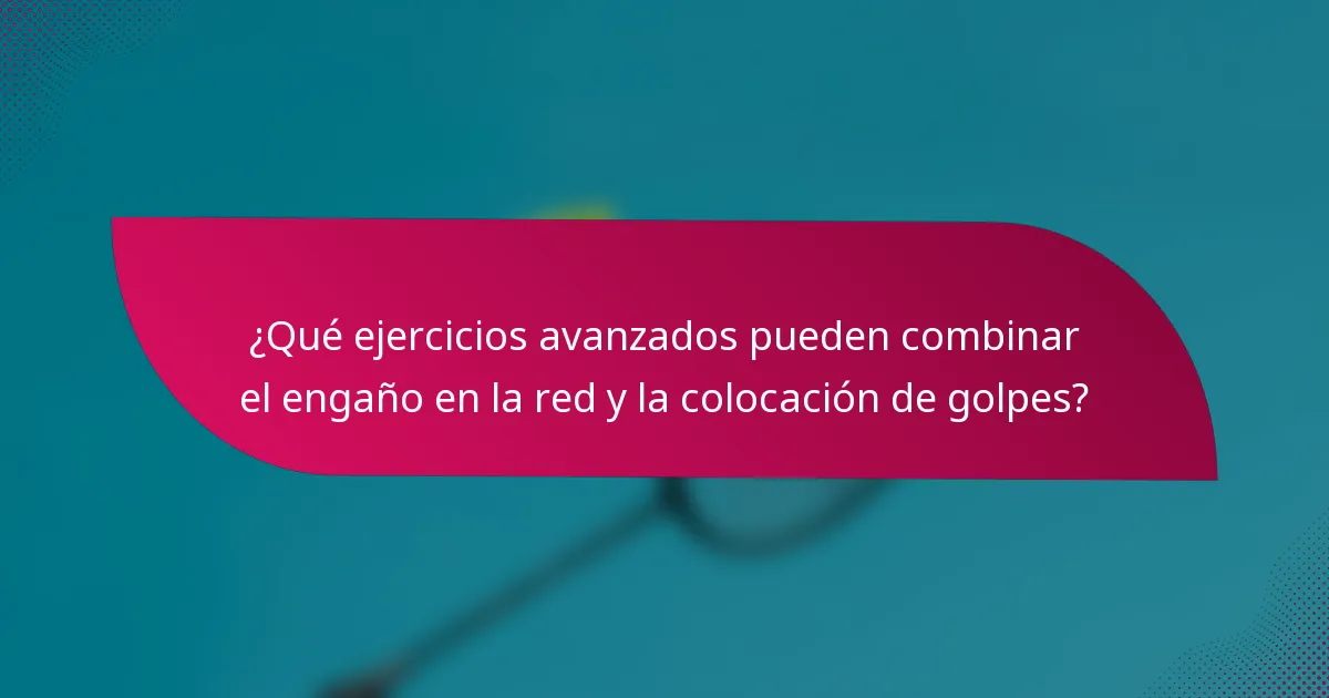 ¿Qué ejercicios avanzados pueden combinar el engaño en la red y la colocación de golpes?