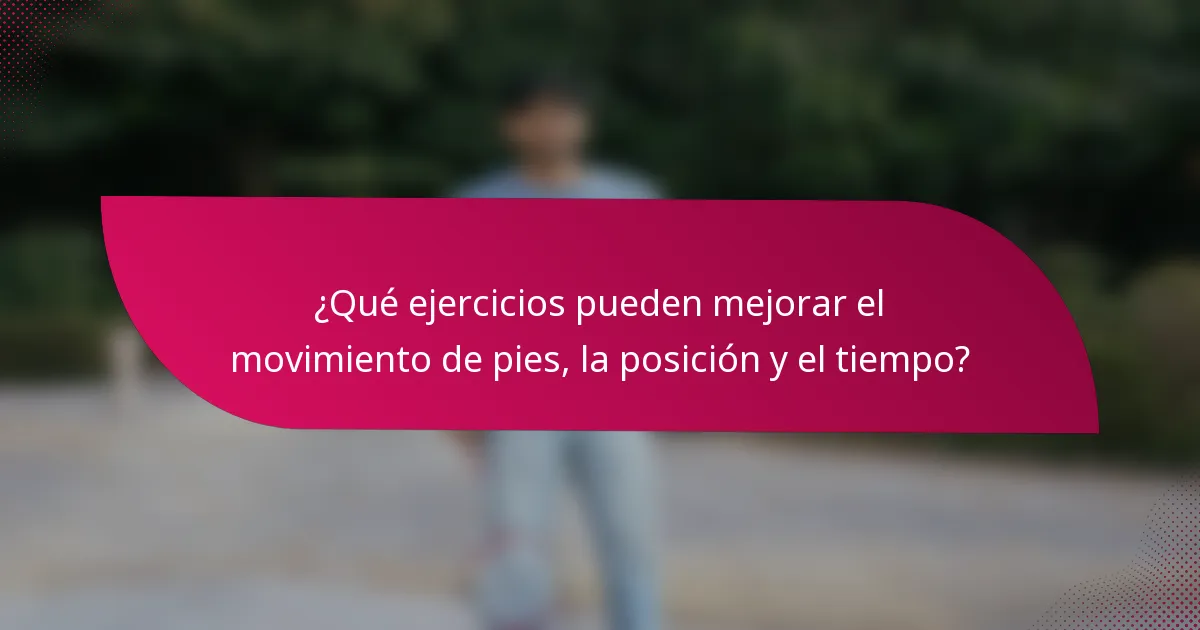 ¿Qué ejercicios pueden mejorar el movimiento de pies, la posición y el tiempo?