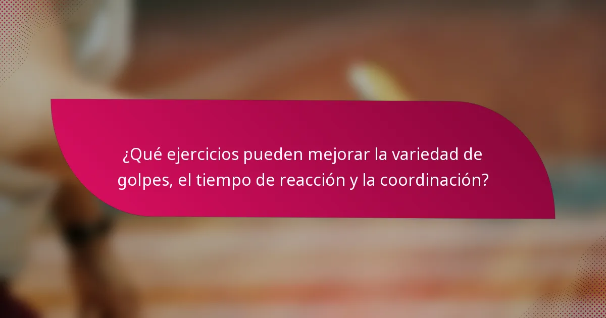 ¿Qué ejercicios pueden mejorar la variedad de golpes, el tiempo de reacción y la coordinación?