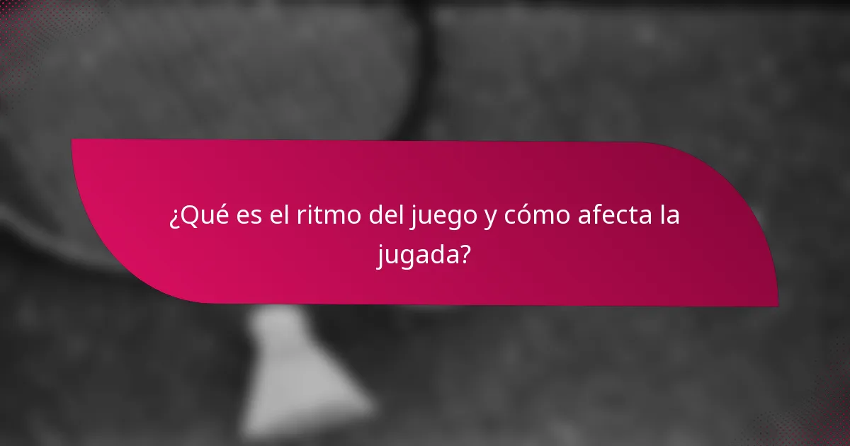 ¿Qué es el ritmo del juego y cómo afecta la jugada?