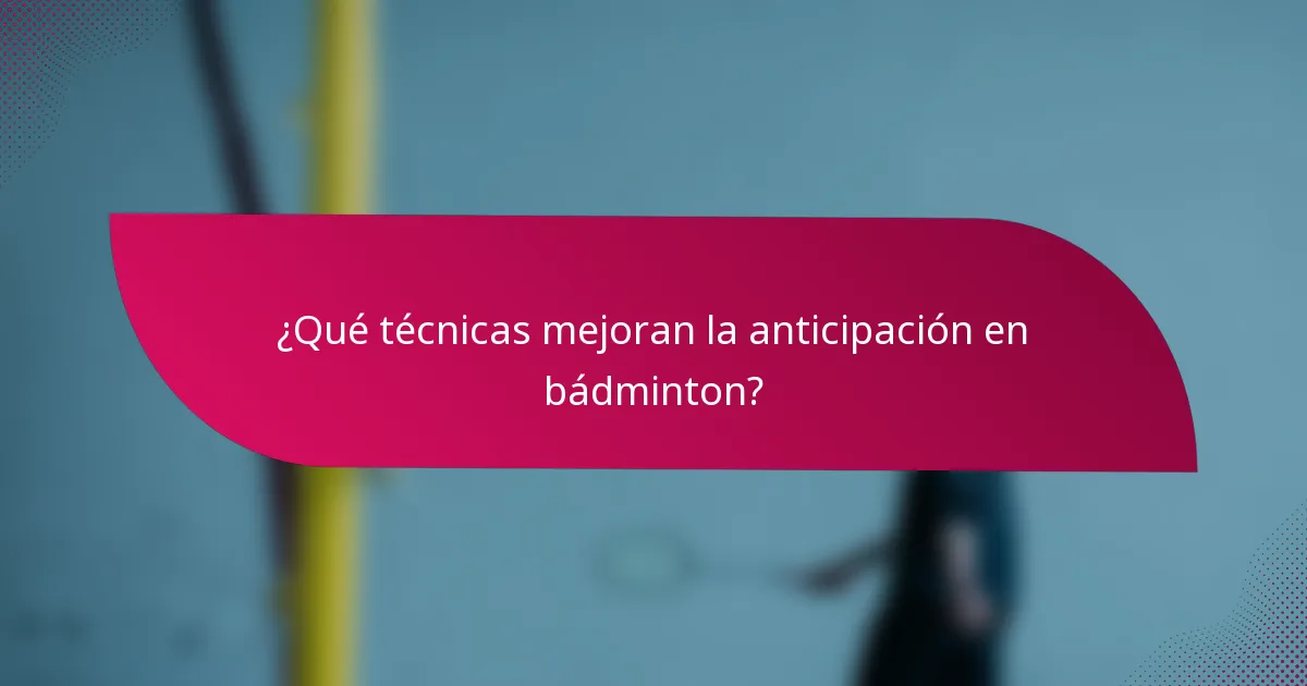¿Qué técnicas mejoran la anticipación en bádminton?