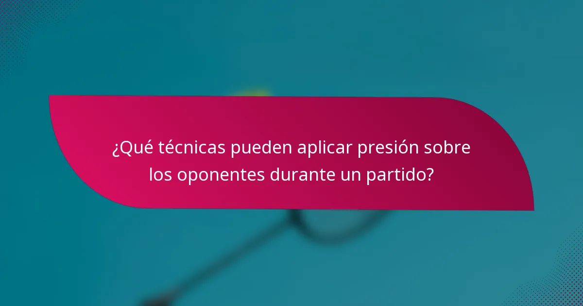 ¿Qué técnicas pueden aplicar presión sobre los oponentes durante un partido?